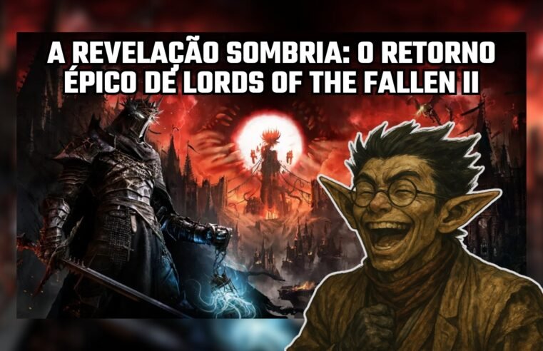 A Revelação Sombria: O Retorno Épico de Lords of the Fallen II