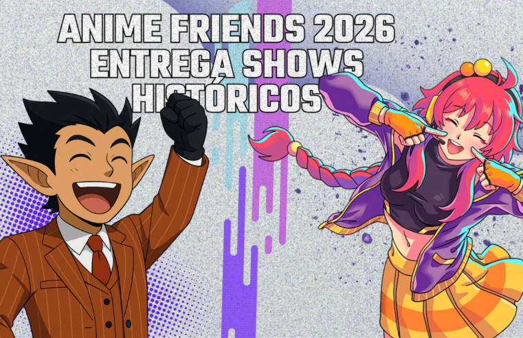 Anime Friends 2026 entrega shows históricos, encontros inesquecíveis e confirma uma das edições mais marcantes da história do evento
